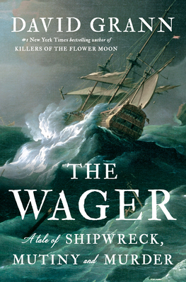 Cover for The Wager: A Tale of Shipwreck, Mutiny and Murder by David Grann.