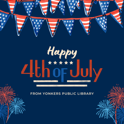 Happy Fourth of July from Yonkers Public Library. Fireworks and American flag pennants are on a dark blue background.