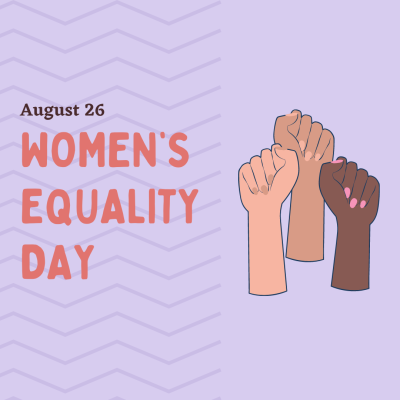 Augsut 26 is Women's Equality Day. A graphic of three women's hands raised in fists.