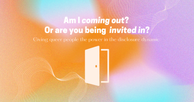 White text and an image of a door against a multicolored background. The text reads: "Am I coming out? Or are you being invited in? Giving queer people the power in the disclosure dynamic."