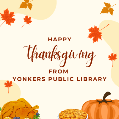 A Thanksgiving graphic with leaves and food that says Happy Thanksgiving from Yonkers Public Library. 