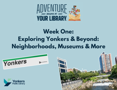 The 2024 Summer Reading Theme is Adventure at your Library. Week One's Theme is Exploring Yonkers and Beyond: Neighborhoods, Museums and More.