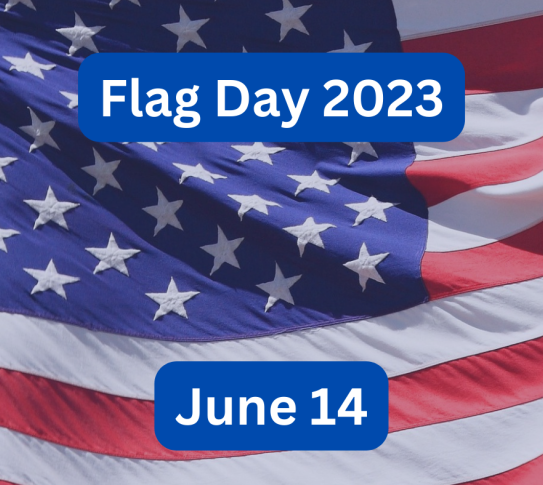 Flag Day 2023 on June 14.  An American Flag is on the background. 