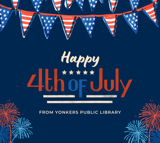 Happy Fourth of July from Yonkers Public Library. Fireworks and American flag pennants are on a dark blue background.