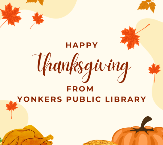 A Thanksgiving graphic with leaves and food that says Happy Thanksgiving from Yonkers Public Library. 