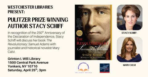 Westchester County Libraries Present: Pulitzer Prize-Wining Author Stacy Schiff. In recognition of the 250th anniversary of the Declaration of Independence, Stacy Schiff will discuss her book The Revolutionary: Samuel Adams with journalist and historical novelist Mary Calvi.